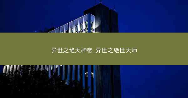 异世之绝天神帝_异世之绝世天师