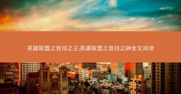 英雄联盟之竞技之王;英雄联盟之竞技之神全文阅读