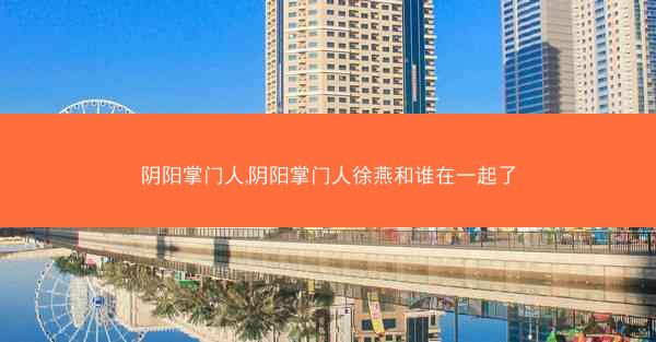 阴阳掌门人,阴阳掌门人徐燕和谁在一起了