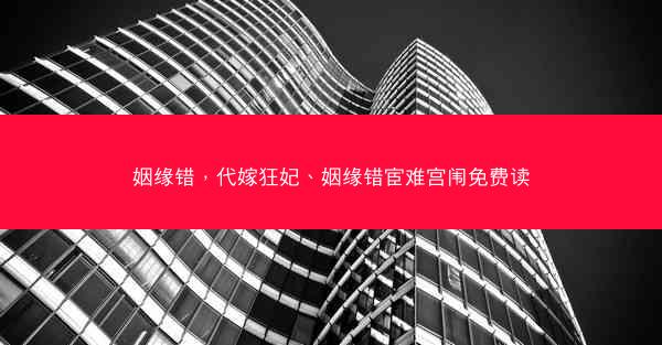 姻缘错，代嫁狂妃、姻缘错宦难宫闱免费读