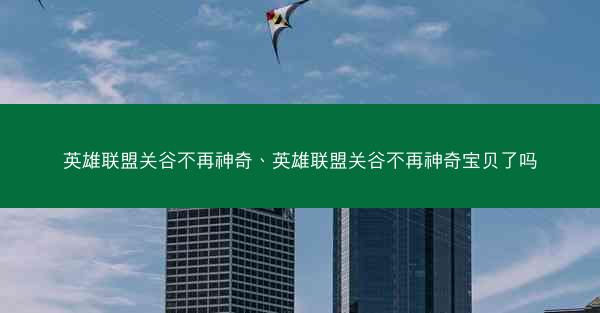 英雄联盟关谷不再神奇、英雄联盟关谷不再神奇宝贝了吗