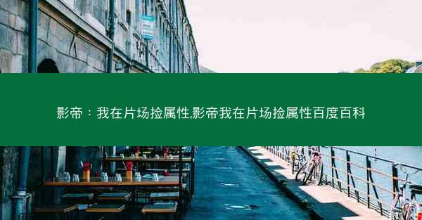 影帝：我在片场捡属性,影帝我在片场捡属性百度百科