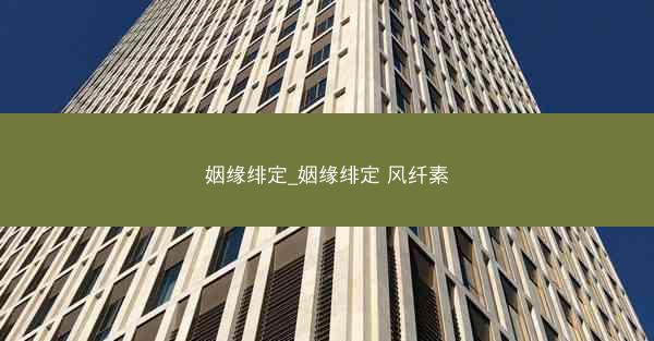 姻缘绯定_姻缘绯定 风纤素