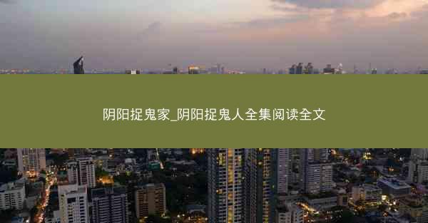 阴阳捉鬼家_阴阳捉鬼人全集阅读全文