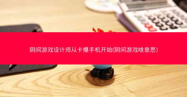 阴间游戏设计师从卡爆手机开始(阴间游戏啥意思)
