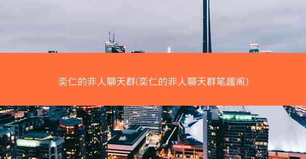 奕仁的非人聊天群(奕仁的非人聊天群笔趣阁)