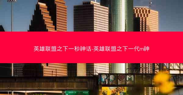 英雄联盟之下一秒神话-英雄联盟之下一代m神