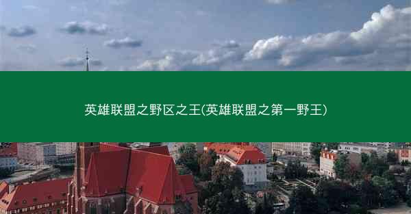 英雄联盟之野区之王(英雄联盟之第一野王)