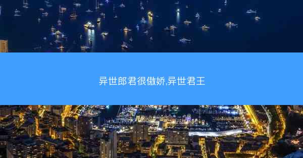 异世郎君很傲娇,异世君王