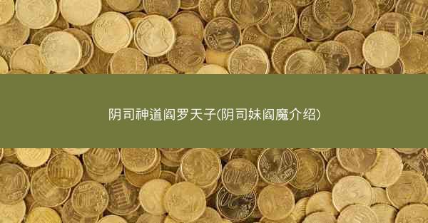 阴司神道阎罗天子(阴司妹阎魔介绍)