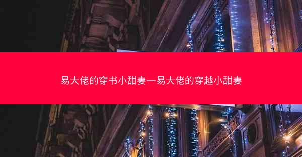 易大佬的穿书小甜妻—易大佬的穿越小甜妻
