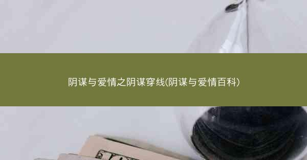 阴谋与爱情之阴谋穿线(阴谋与爱情百科)