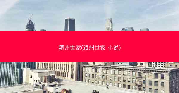 颍州世家(颍州世家 小说)